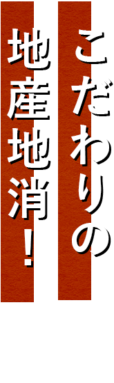 こだわりの地産地消！